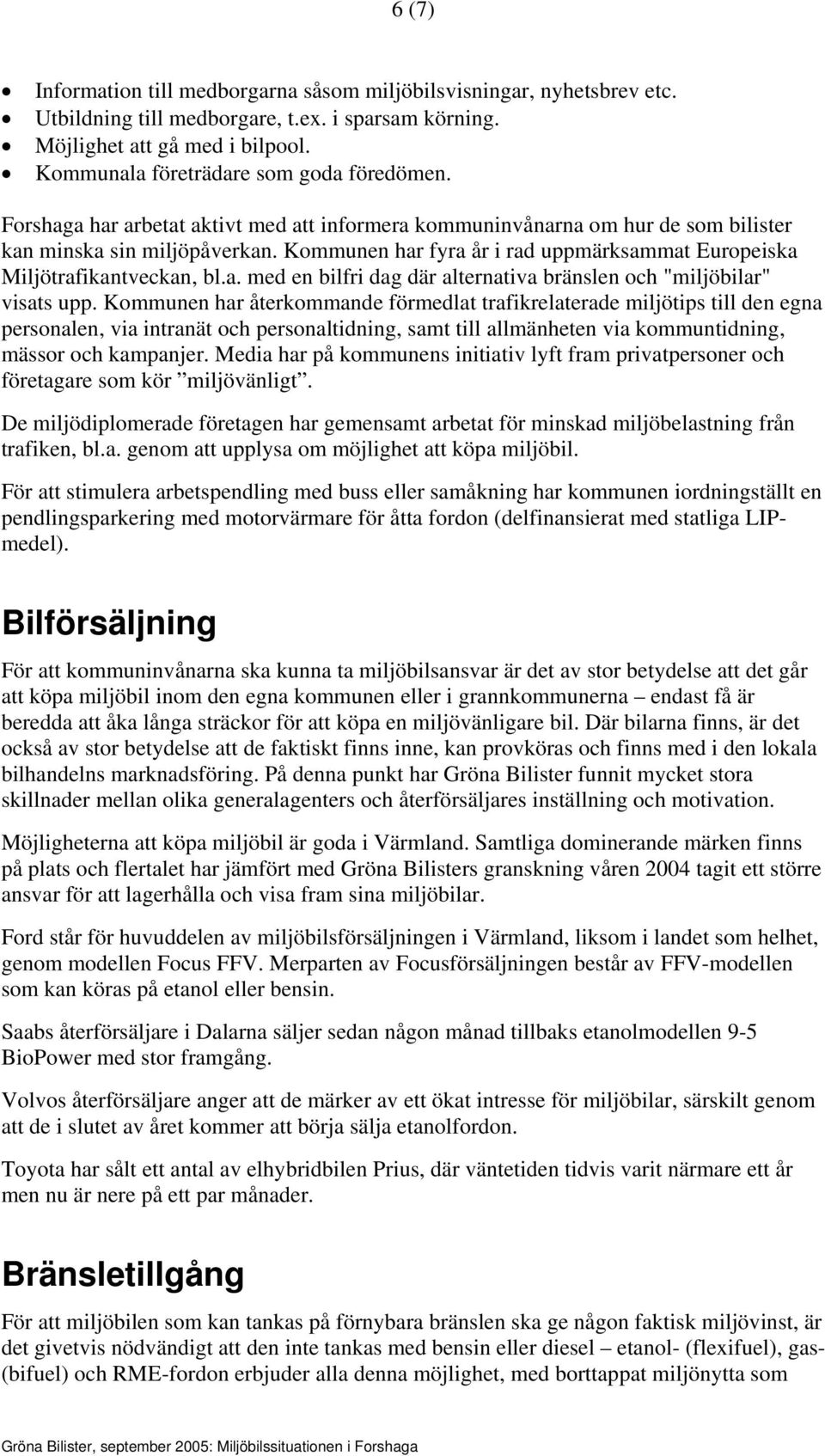 Kommunen har fyra år i rad uppmärksammat Europeiska Miljötrafikantveckan, bl.a. med en bilfri dag där alternativa bränslen och "miljöbilar" visats upp.