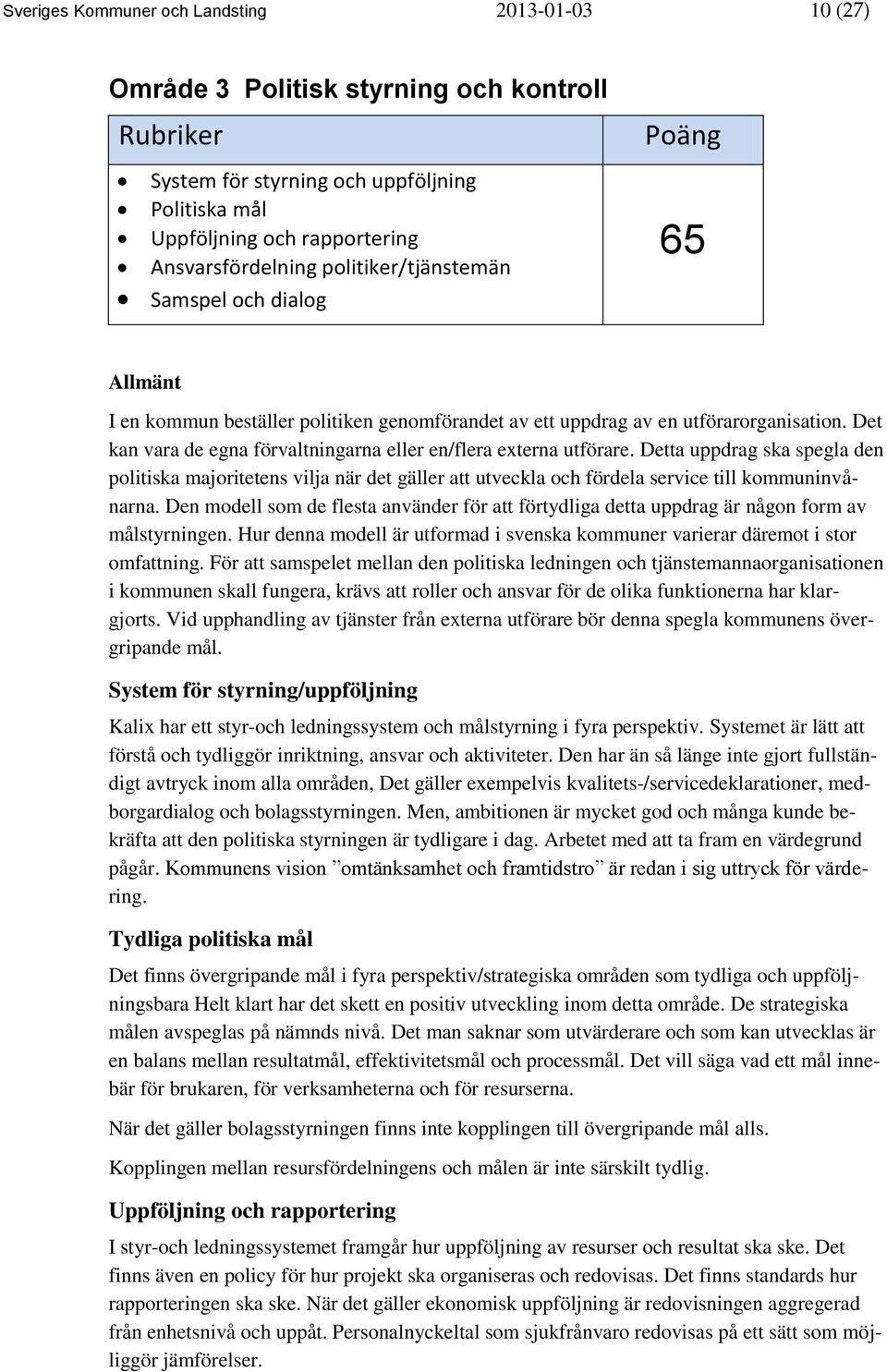 Det kan vara de egna förvaltningarna eller en/flera externa utförare. Detta uppdrag ska spegla den politiska majoritetens vilja när det gäller att utveckla och fördela service till kommuninvånarna.