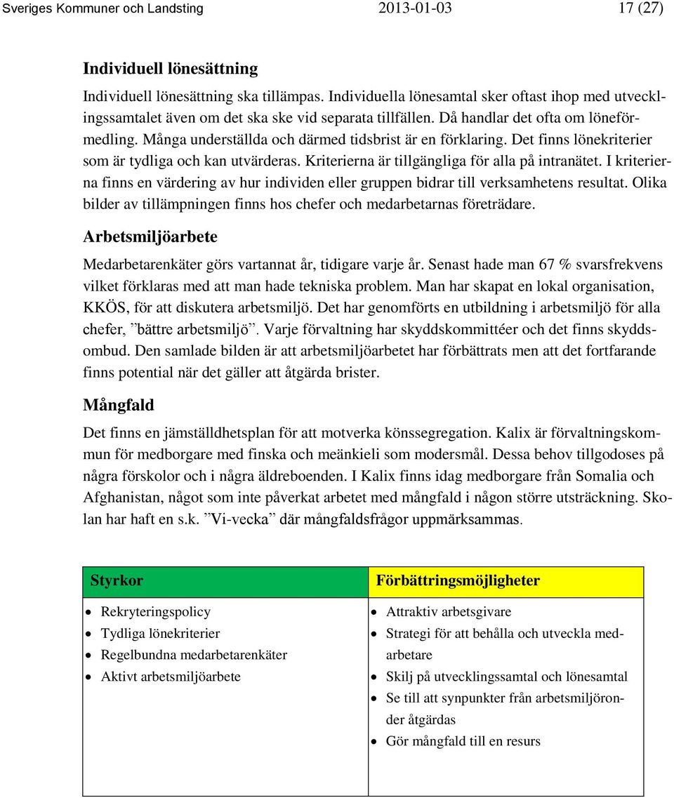 Många underställda och därmed tidsbrist är en förklaring. Det finns lönekriterier som är tydliga och kan utvärderas. Kriterierna är tillgängliga för alla på intranätet.