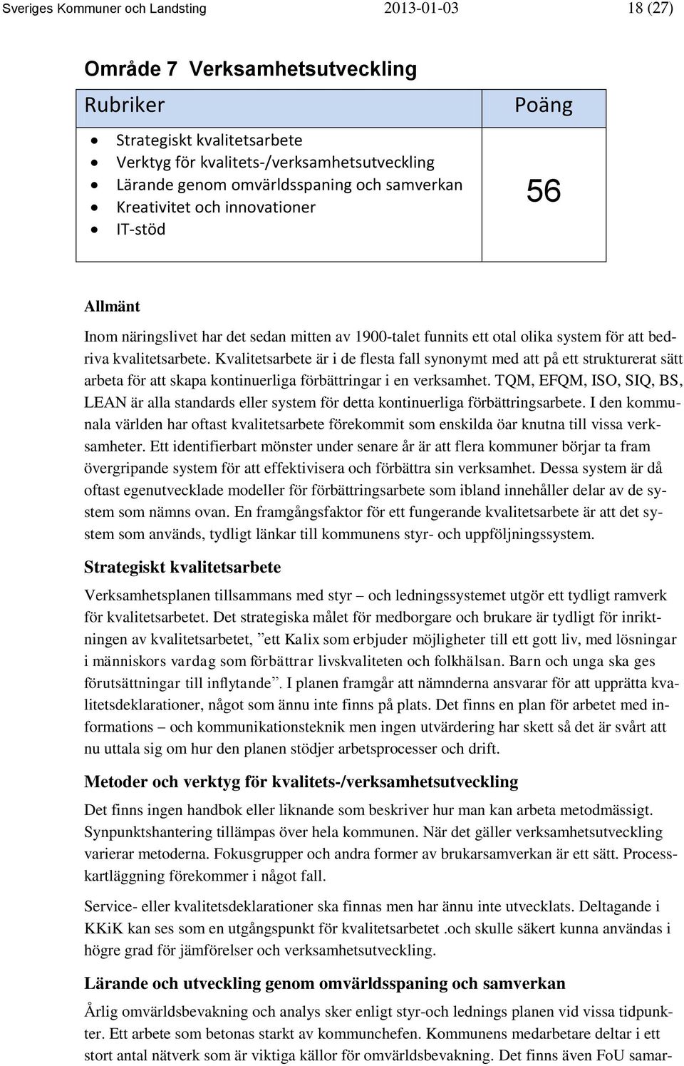 Kvalitetsarbete är i de flesta fall synonymt med att på ett strukturerat sätt arbeta för att skapa kontinuerliga förbättringar i en verksamhet.