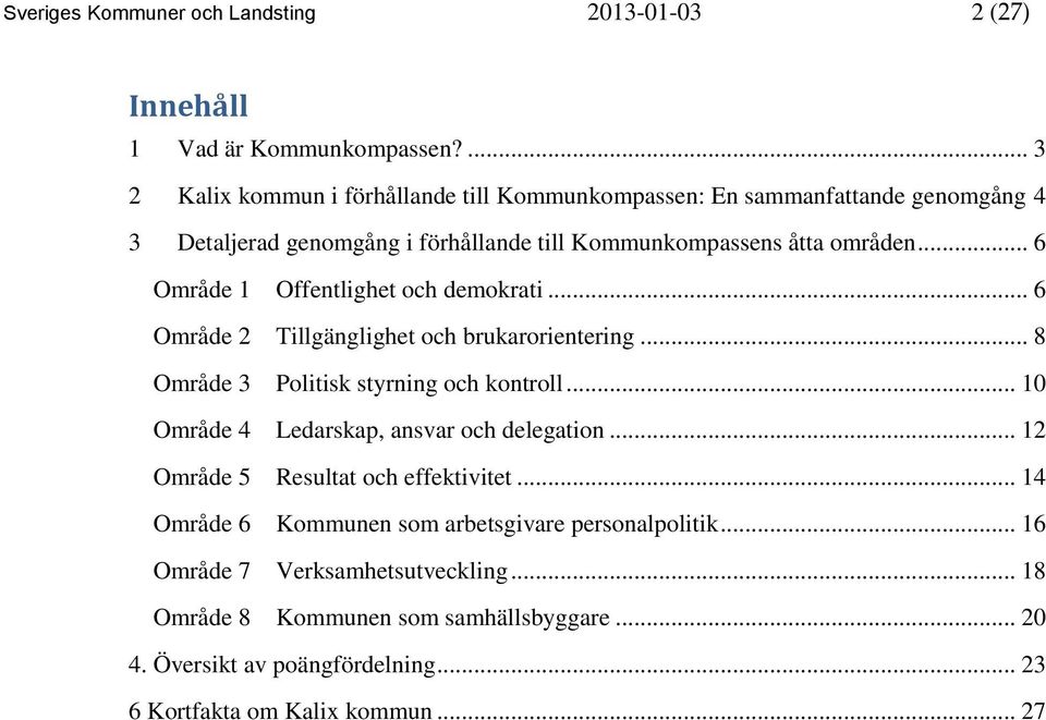 .. 6 Område 1 Offentlighet och demokrati... 6 Område 2 Tillgänglighet och brukarorientering... 8 Område 3 Politisk styrning och kontroll.