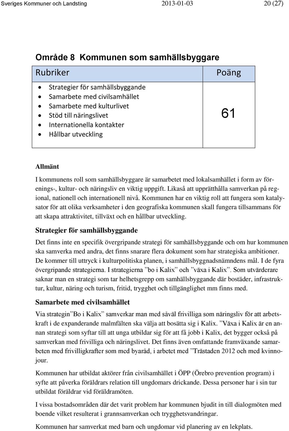 uppgift. Likaså att upprätthålla samverkan på regional, nationell och internationell nivå.