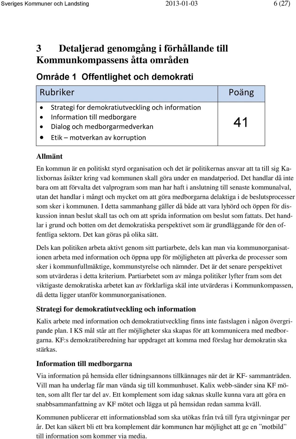 ta till sig Kalixbornas åsikter kring vad kommunen skall göra under en mandatperiod.