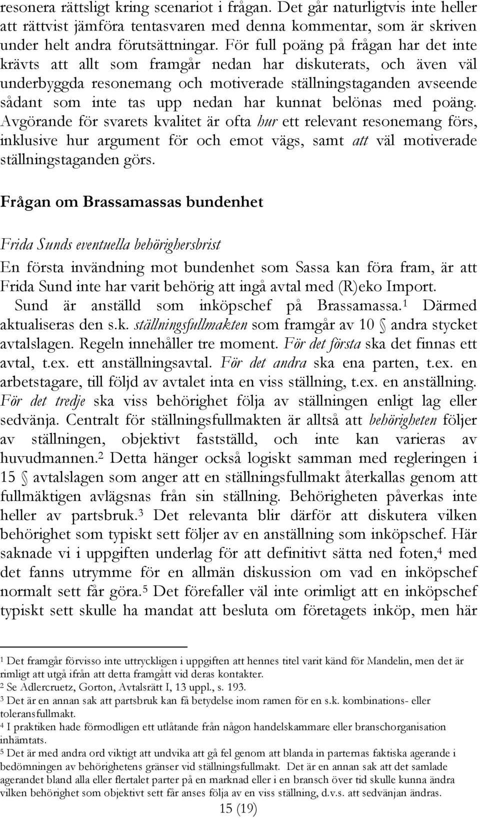 har kunnat belönas med poäng. Avgörande för svarets kvalitet är ofta hur ett relevant resonemang förs, inklusive hur argument för och emot vägs, samt att väl motiverade ställningstaganden görs.