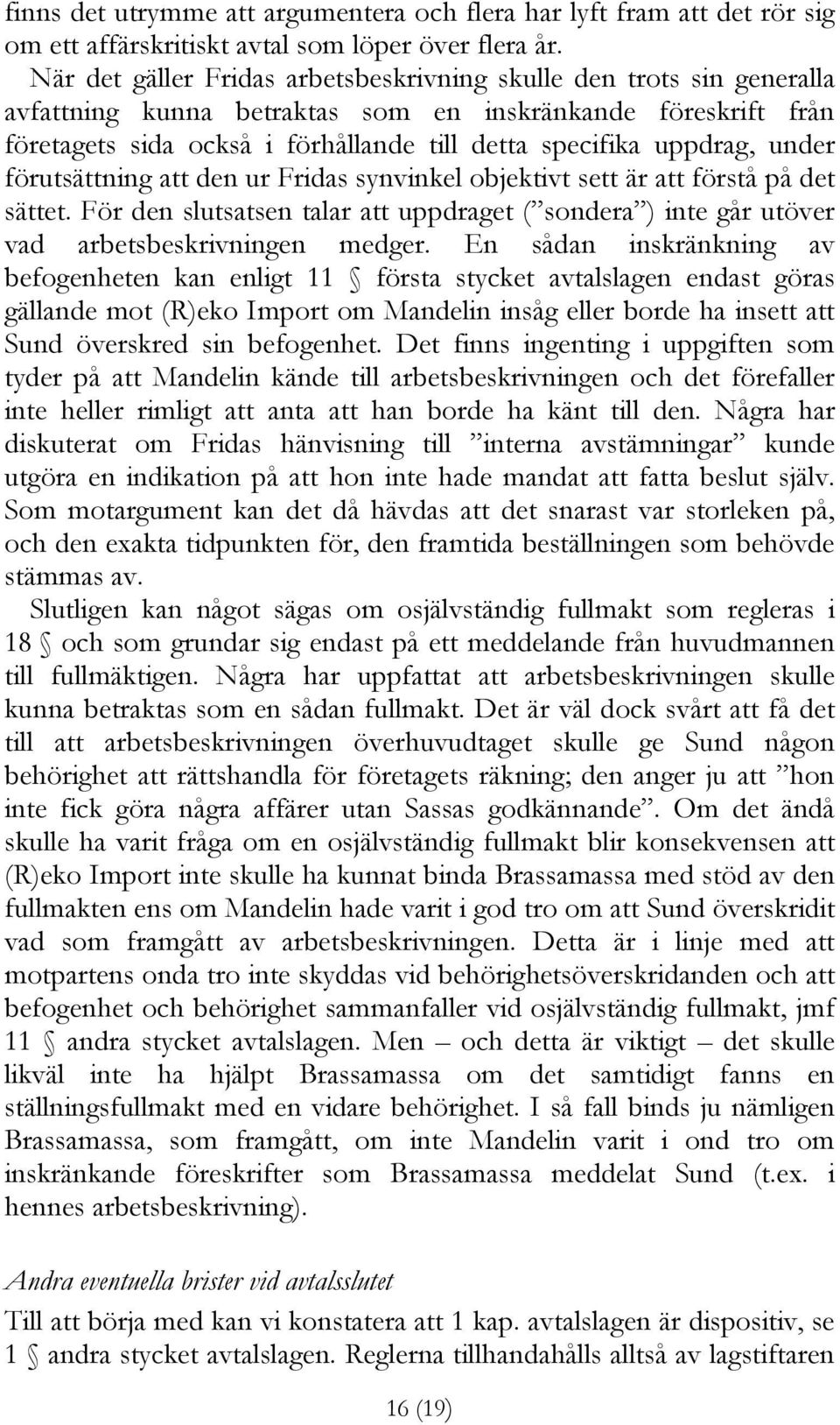 under förutsättning att den ur Fridas synvinkel objektivt sett är att förstå på det sättet. För den slutsatsen talar att uppdraget ( sondera ) inte går utöver vad arbetsbeskrivningen medger.