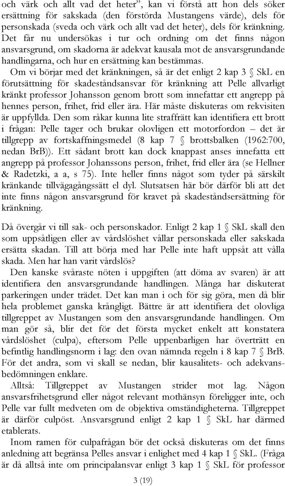 Om vi börjar med det kränkningen, så är det enligt 2 kap 3 SkL en förutsättning för skadeståndsansvar för kränkning att Pelle allvarligt kränkt professor Johansson genom brott som innefattar ett