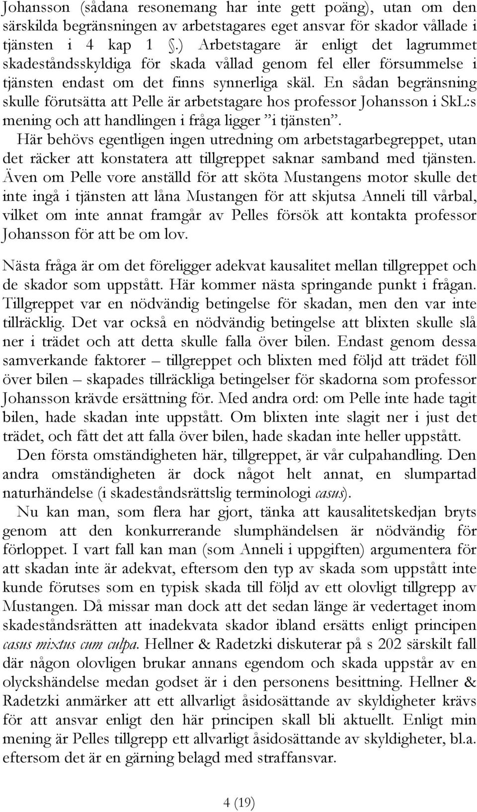 En sådan begränsning skulle förutsätta att Pelle är arbetstagare hos professor Johansson i SkL:s mening och att handlingen i fråga ligger i tjänsten.