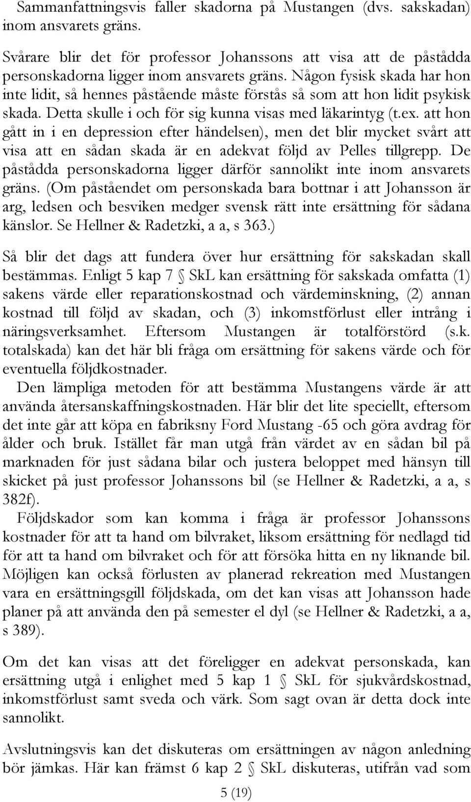 att hon gått in i en depression efter händelsen), men det blir mycket svårt att visa att en sådan skada är en adekvat följd av Pelles tillgrepp.