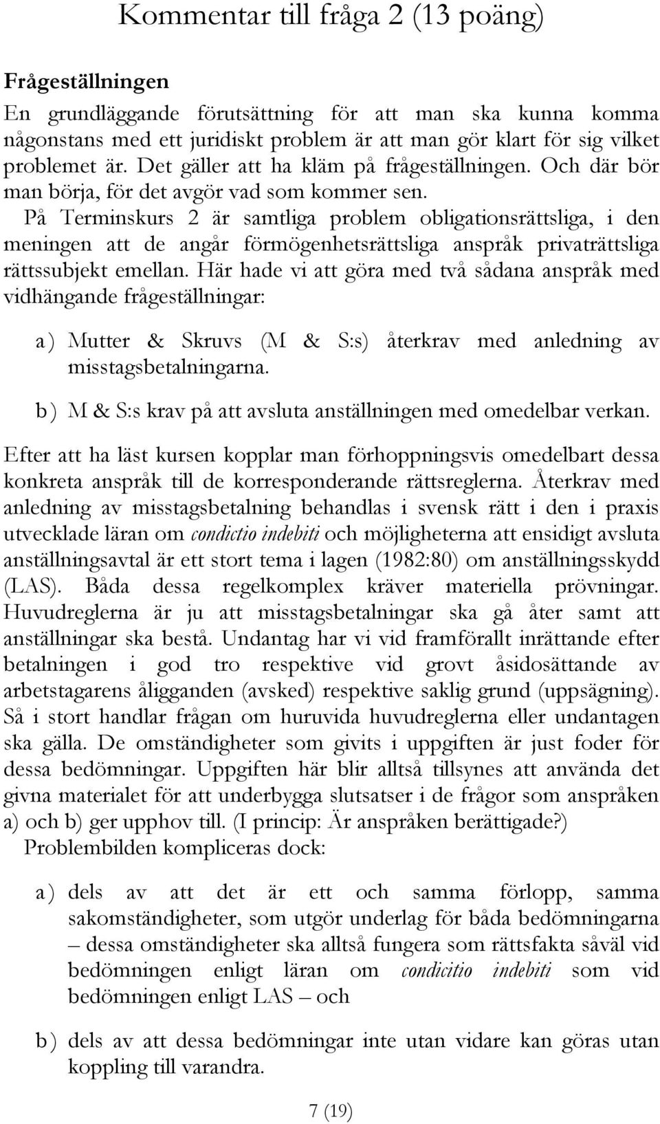 På Terminskurs 2 är samtliga problem obligationsrättsliga, i den meningen att de angår förmögenhetsrättsliga anspråk privaträttsliga rättssubjekt emellan.