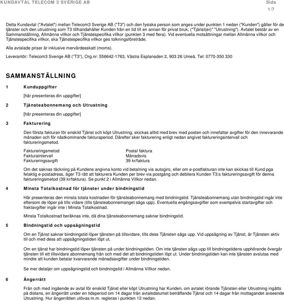 Vid eventuella motsättningar mellan Allmänna villkor och Tjänstespecifika villkor, ska Tjänstespecifika villkor ges tolkningsföreträde. Alla avtalade priser är inklusive mervärdesskatt (moms).