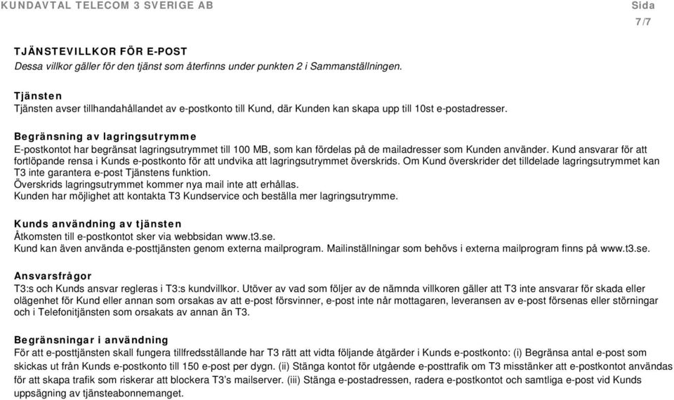 Begränsning av lagringsutrymme E-postkontot har begränsat lagringsutrymmet till 100 MB, som kan fördelas på de mailadresser som Kunden använder.