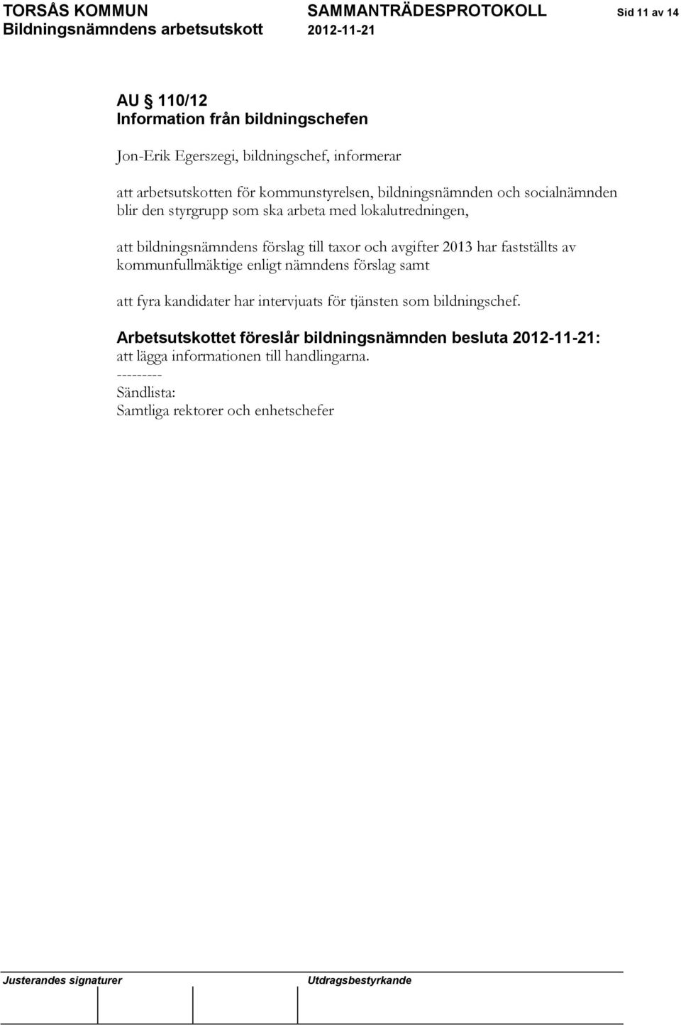 förslag till taxor och avgifter 2013 har fastställts av kommunfullmäktige enligt nämndens förslag samt att fyra kandidater har intervjuats för tjänsten