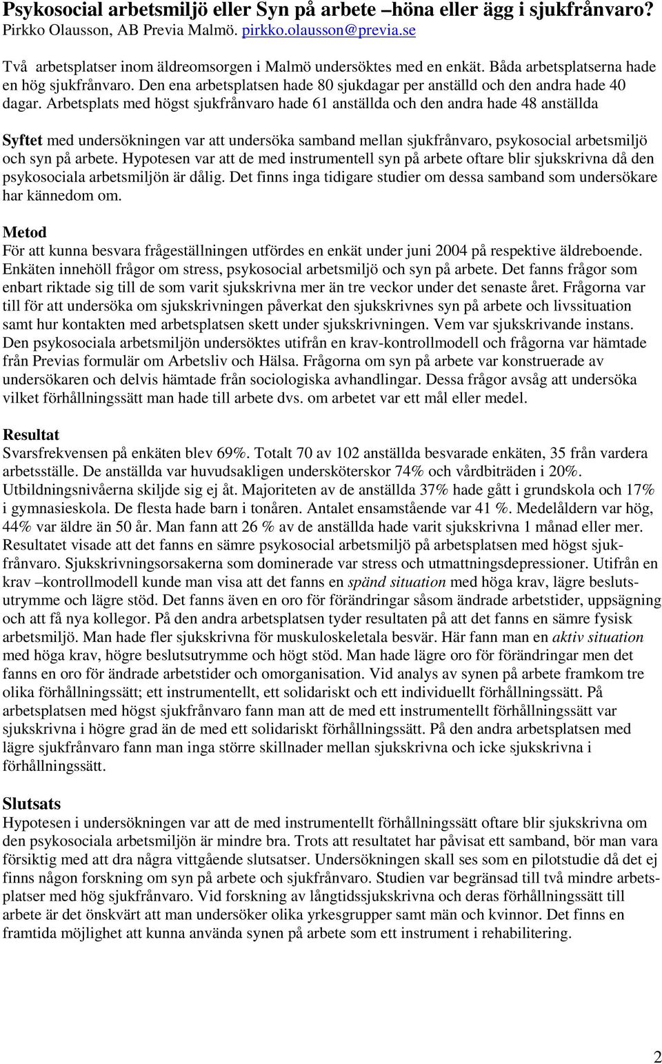 Den ena arbetsplatsen hade 80 sjukdagar per anställd och den andra hade 40 dagar.