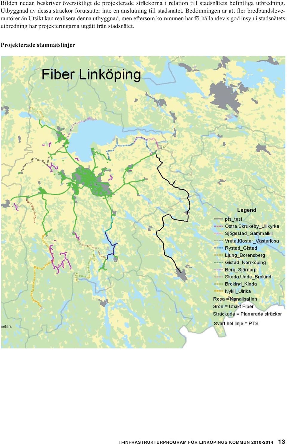 Bedömningen är att fler bredbandsleverantörer än Utsikt kan realisera denna utbyggnad, men eftersom kommunen har