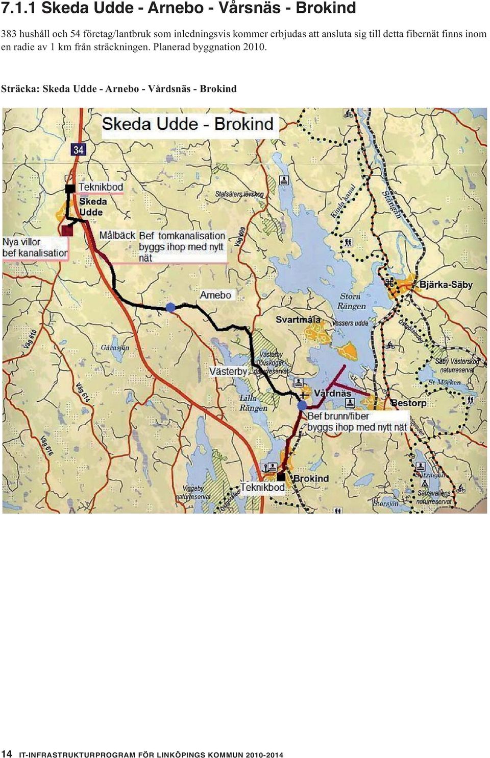 radie av 1 km från sträckningen. Planerad byggnation 2010.