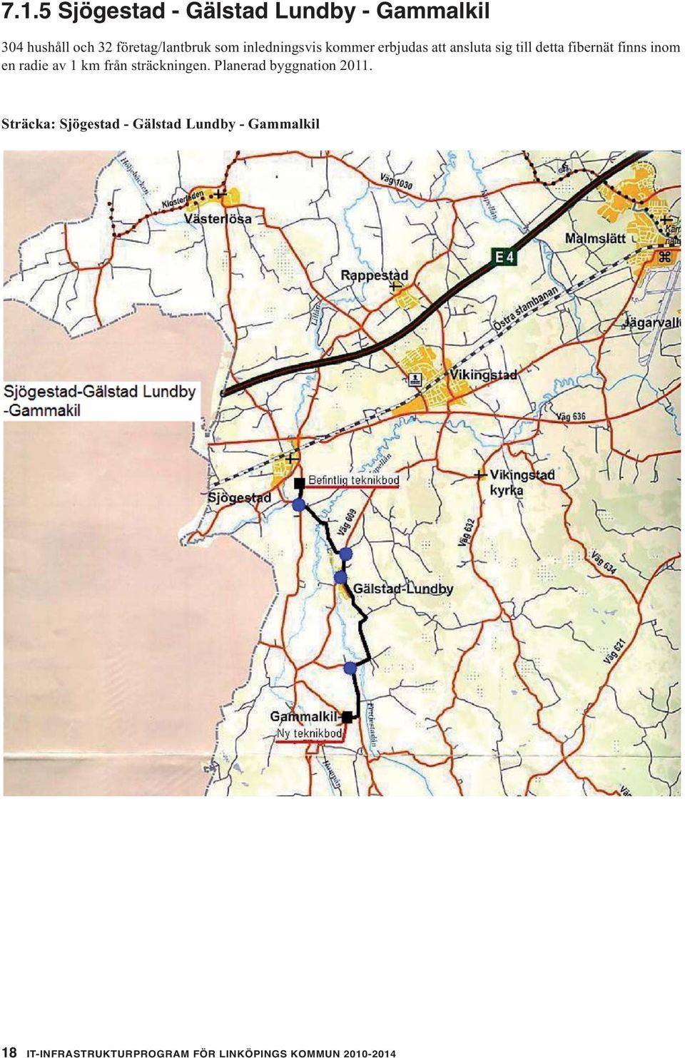 en radie av 1 km från sträckningen. Planerad byggnation 2011.