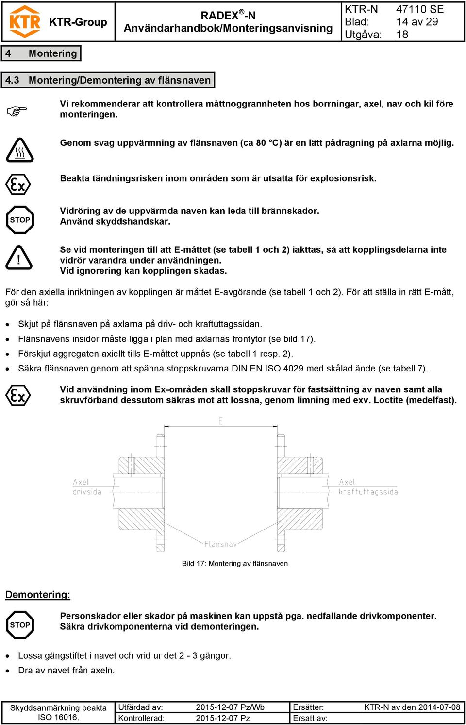 STOP Vidröring av de uppvärmda naven kan leda till brännskador. Använd skyddshandskar.