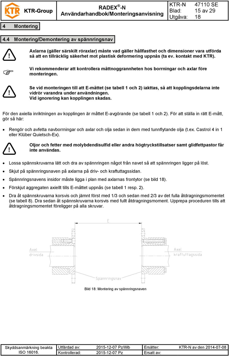 (ta ev. kontakt med KTR). Vi rekommenderar att kontrollera måttnoggrannheten hos borrningar och axlar före monteringen.