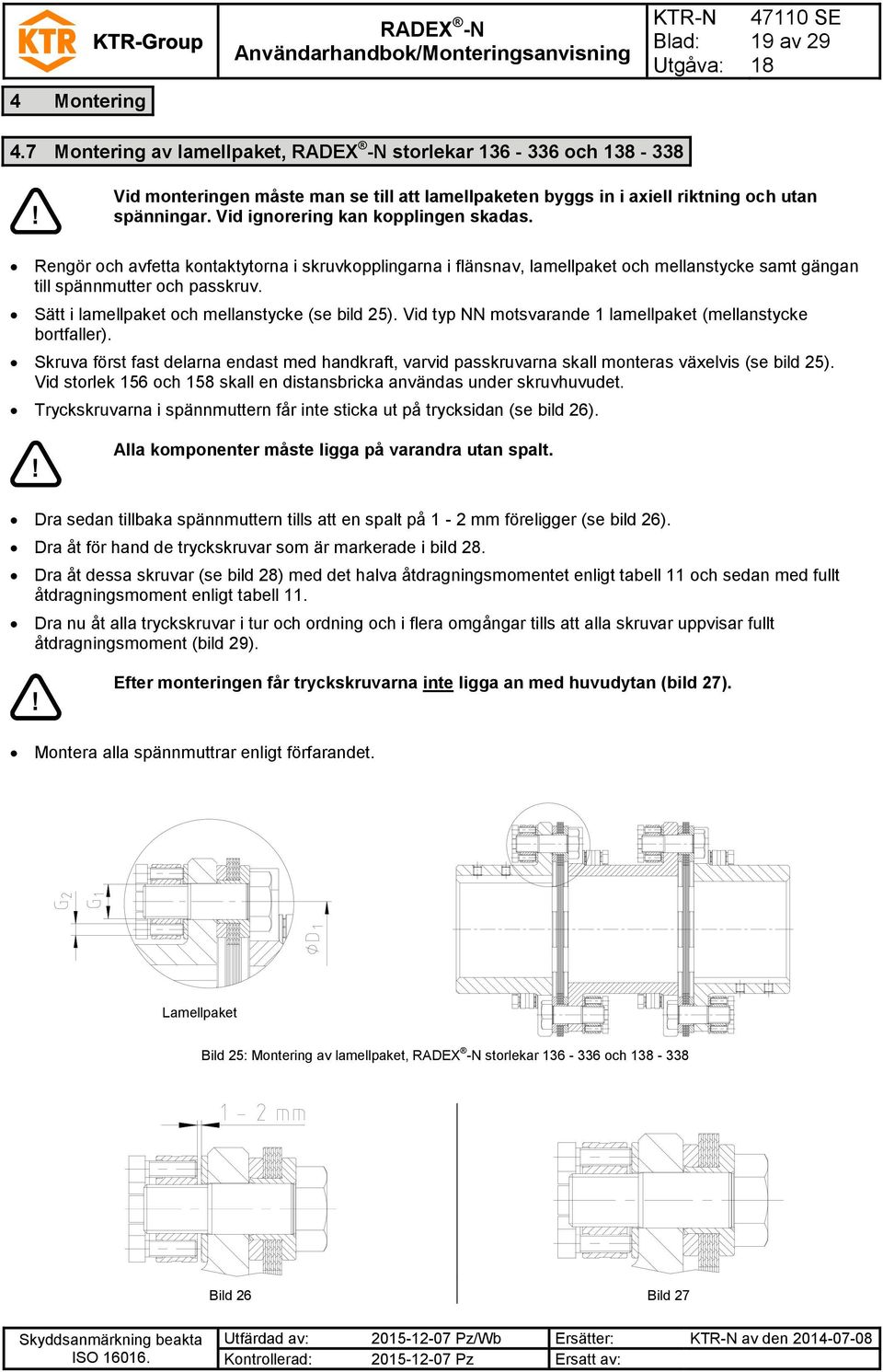 Sätt i lamellpaket och mellanstycke (se bild 25). Vid typ NN motsvarande 1 lamellpaket (mellanstycke bortfaller).