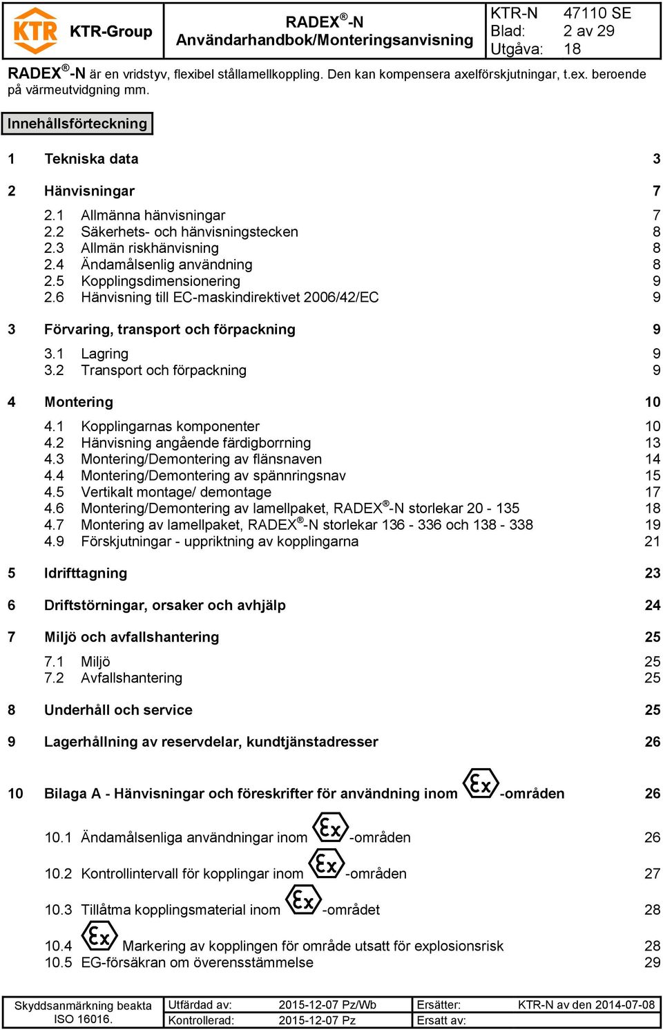 6 Hänvisning till EC-maskindirektivet 2006/42/EC 9 3 Förvaring, transport och förpackning 9 3.1 Lagring 9 3.2 Transport och förpackning 9 4 Montering 10 4.1 Kopplingarnas komponenter 10 4.