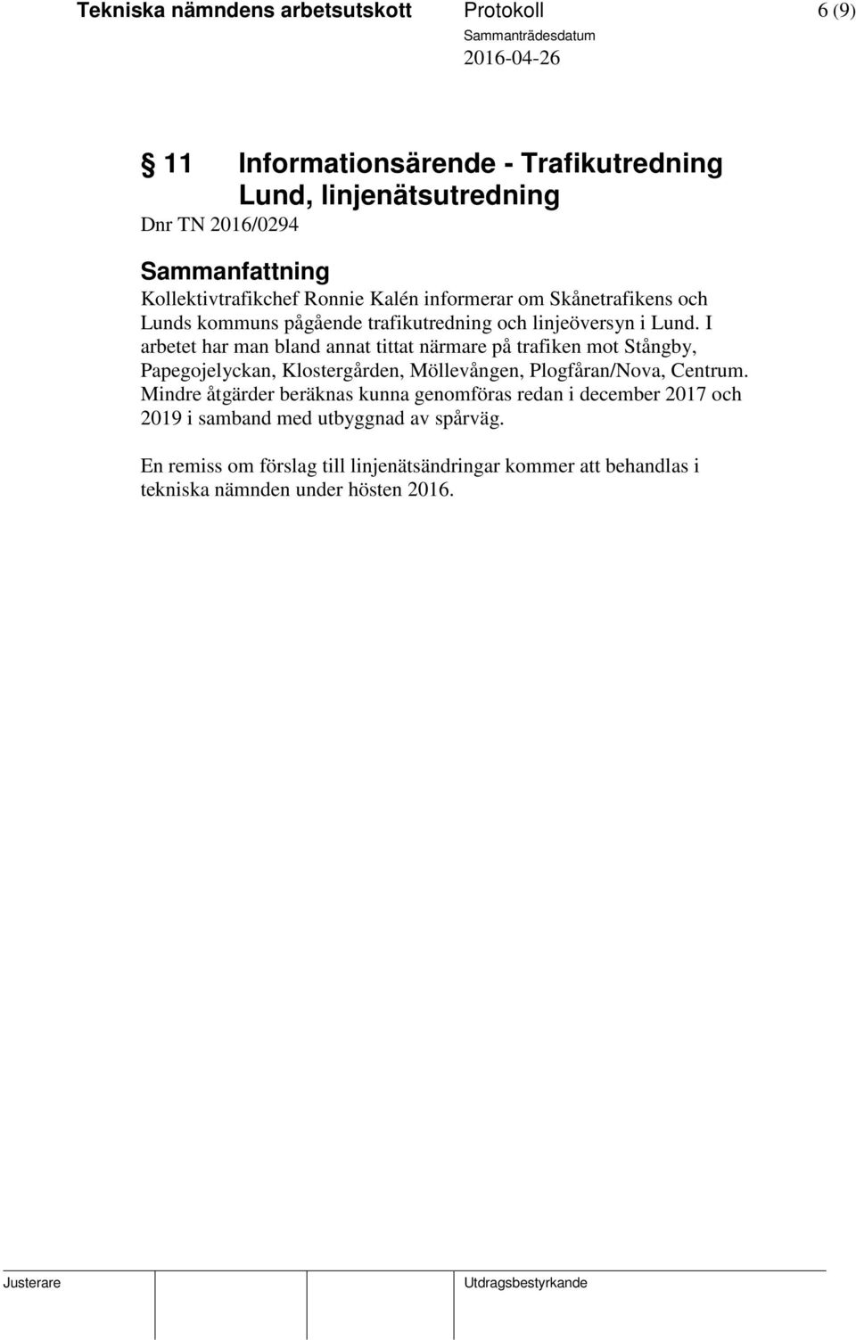 I arbetet har man bland annat tittat närmare på trafiken mot Stångby, Papegojelyckan, Klostergården, Möllevången, Plogfåran/Nova, Centrum.