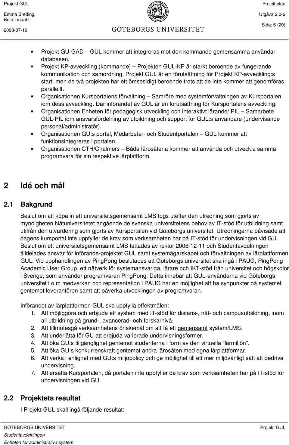 är en förutsättning för Projekt KP-avveckling:s start, men de två projekten har ett ömsesidigt beroende trots att de inte kommer att genomföras parallellt.