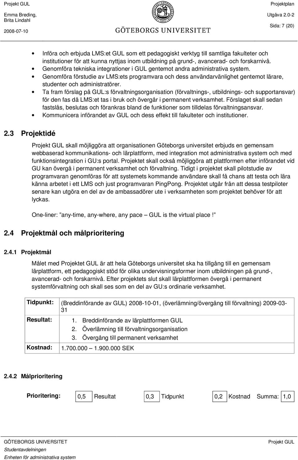 Ta fram förslag på GUL:s förvaltningsorganisation (förvaltnings-, utbildnings- och supportansvar) för den fas då LMS:et tas i bruk och övergår i permanent verksamhet.