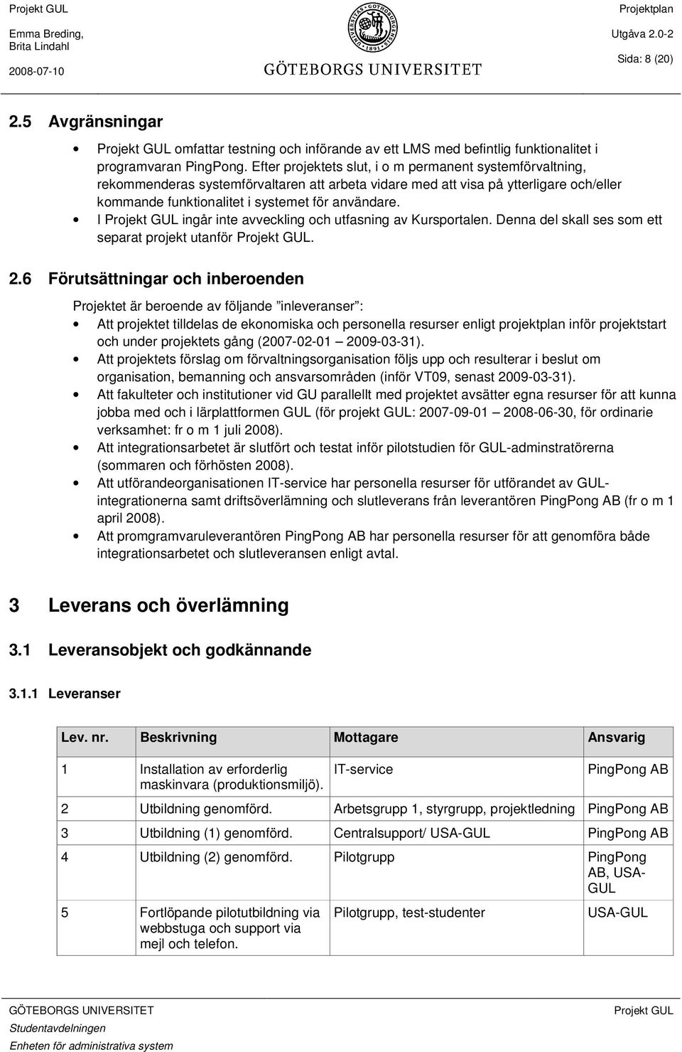 I ingår inte avveckling och utfasning av Kursportalen. Denna del skall ses som ett separat projekt utanför. 2.