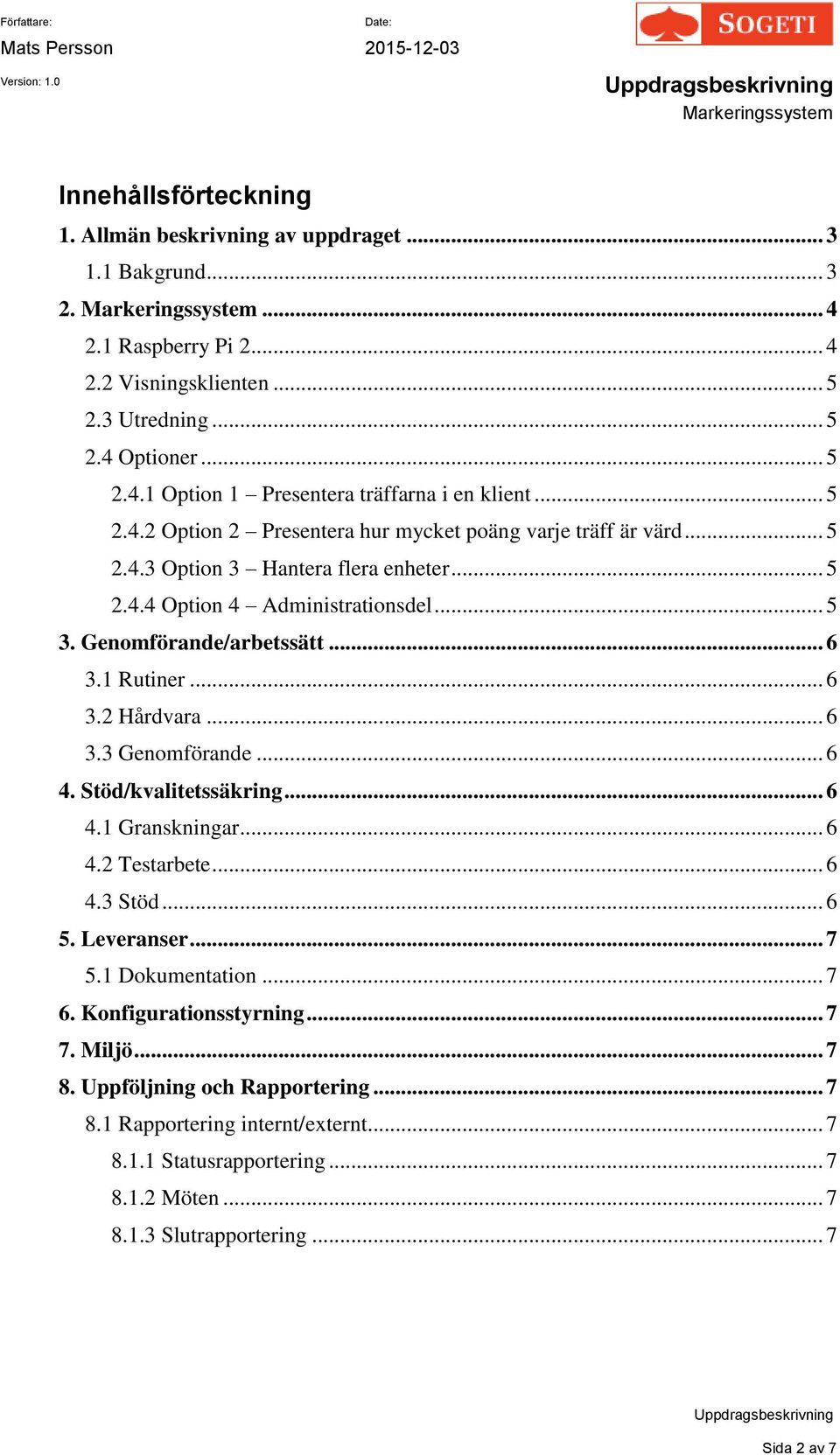 .. 6 3.2 Hårdvara... 6 3.3 Genomförande... 6 4. Stöd/kvalitetssäkring... 6 4.1 Granskningar... 6 4.2 Testarbete... 6 4.3 Stöd... 6 5. Leveranser... 7 5.1 Dokumentation... 7 6. Konfigurationsstyrning.