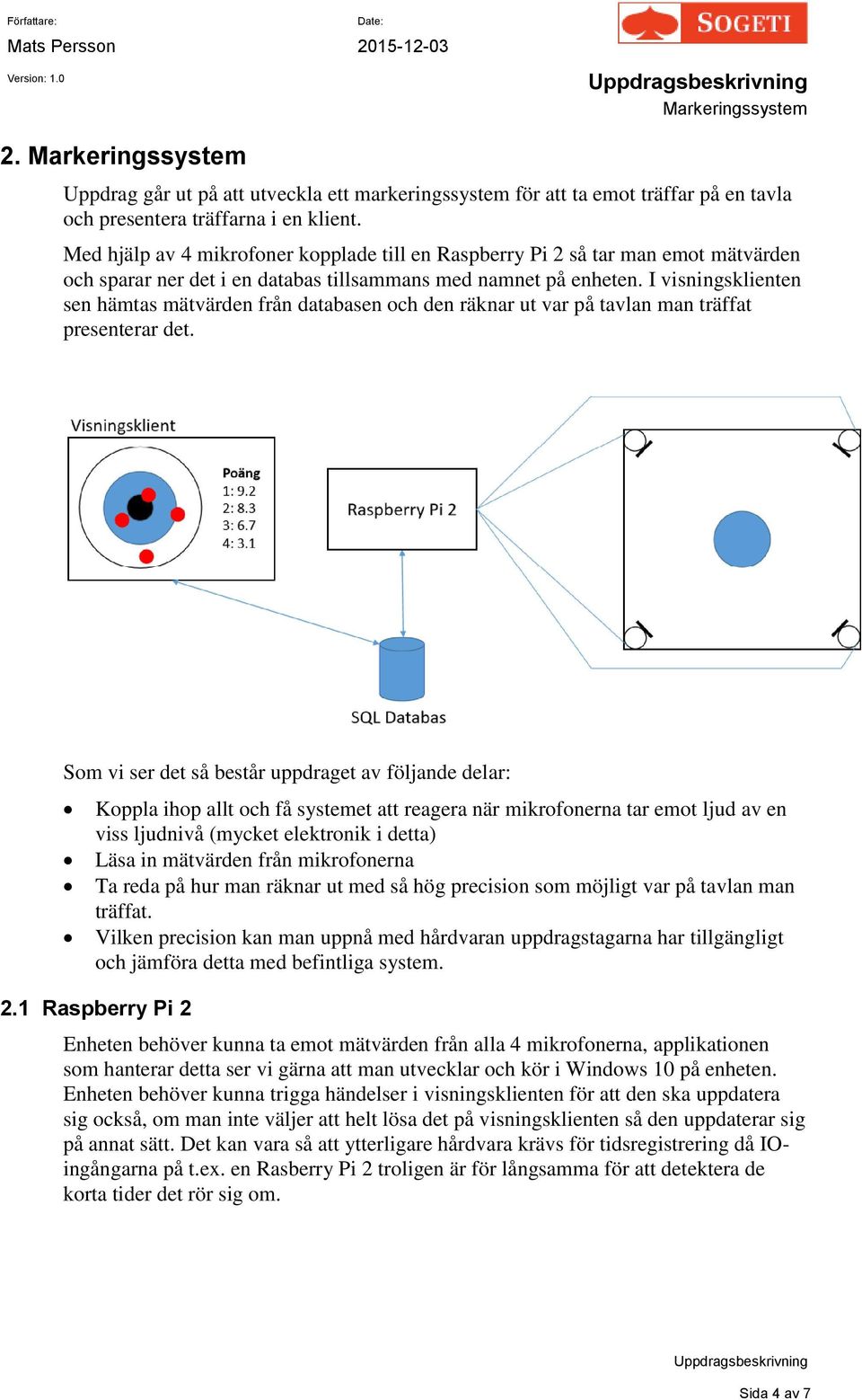 I visningsklienten sen hämtas mätvärden från databasen och den räknar ut var på tavlan man träffat presenterar det.