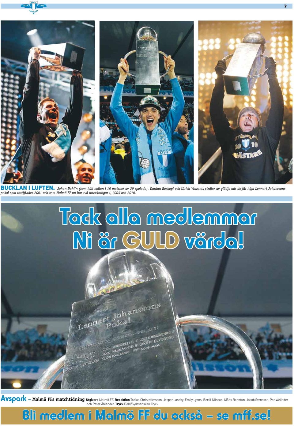 Johanssons pokal som instiftades 2001 och som Malmö FF nu har två inteckningar i, 2004 och 2010. Tack alla medlemmar Ni är GULD värda!