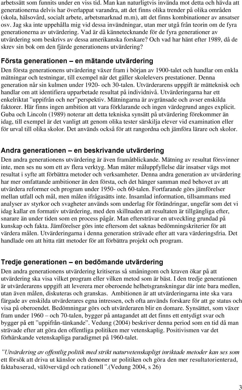 m), att det finns kombinationer av ansatser osv. Jag ska inte uppehålla mig vid dessa invändningar, utan mer utgå från teorin om de fyra generationerna av utvärdering.