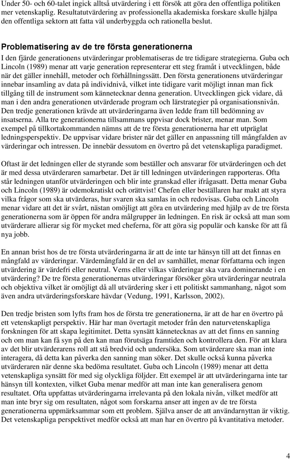 Problematisering av de tre första generationerna I den fjärde generationens utvärderingar problematiseras de tre tidigare strategierna.