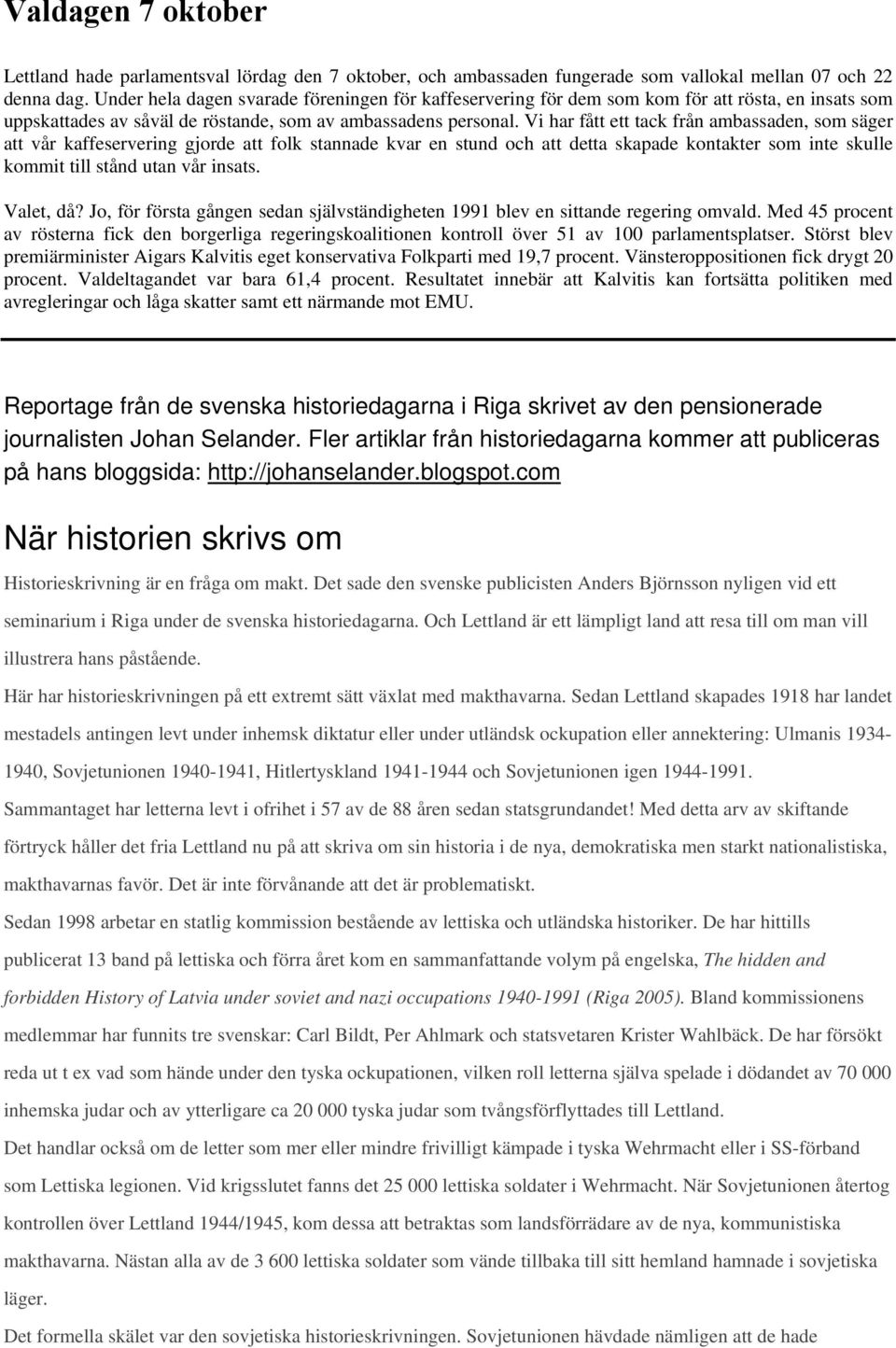 Vi har fått ett tack från ambassaden, som säger att vår kaffeservering gjorde att folk stannade kvar en stund och att detta skapade kontakter som inte skulle kommit till stånd utan vår insats.