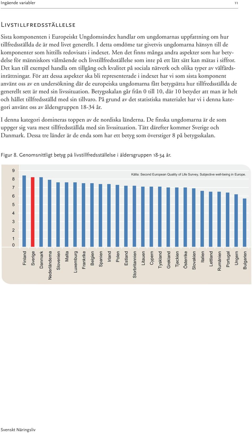 Men det finns många andra aspekter som har betydelse för människors välmående och livstillfredsställelse som inte på ett lätt sätt kan mätas i siffror.