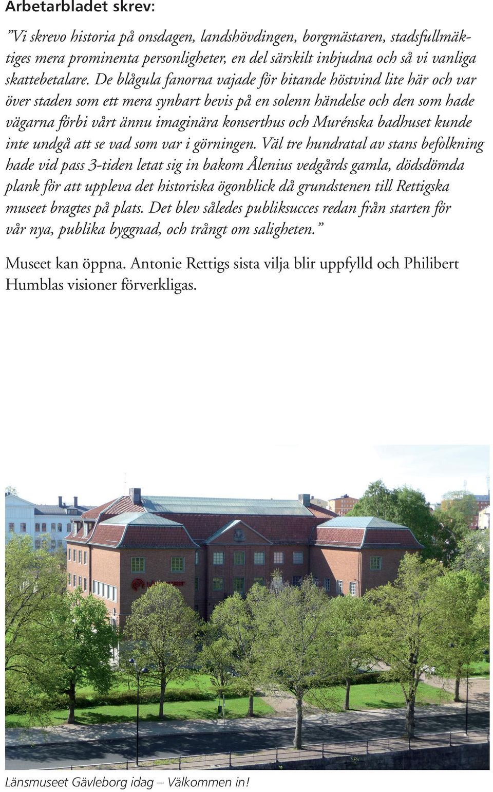 badhuset kunde inte undgå att se vad som var i görningen.