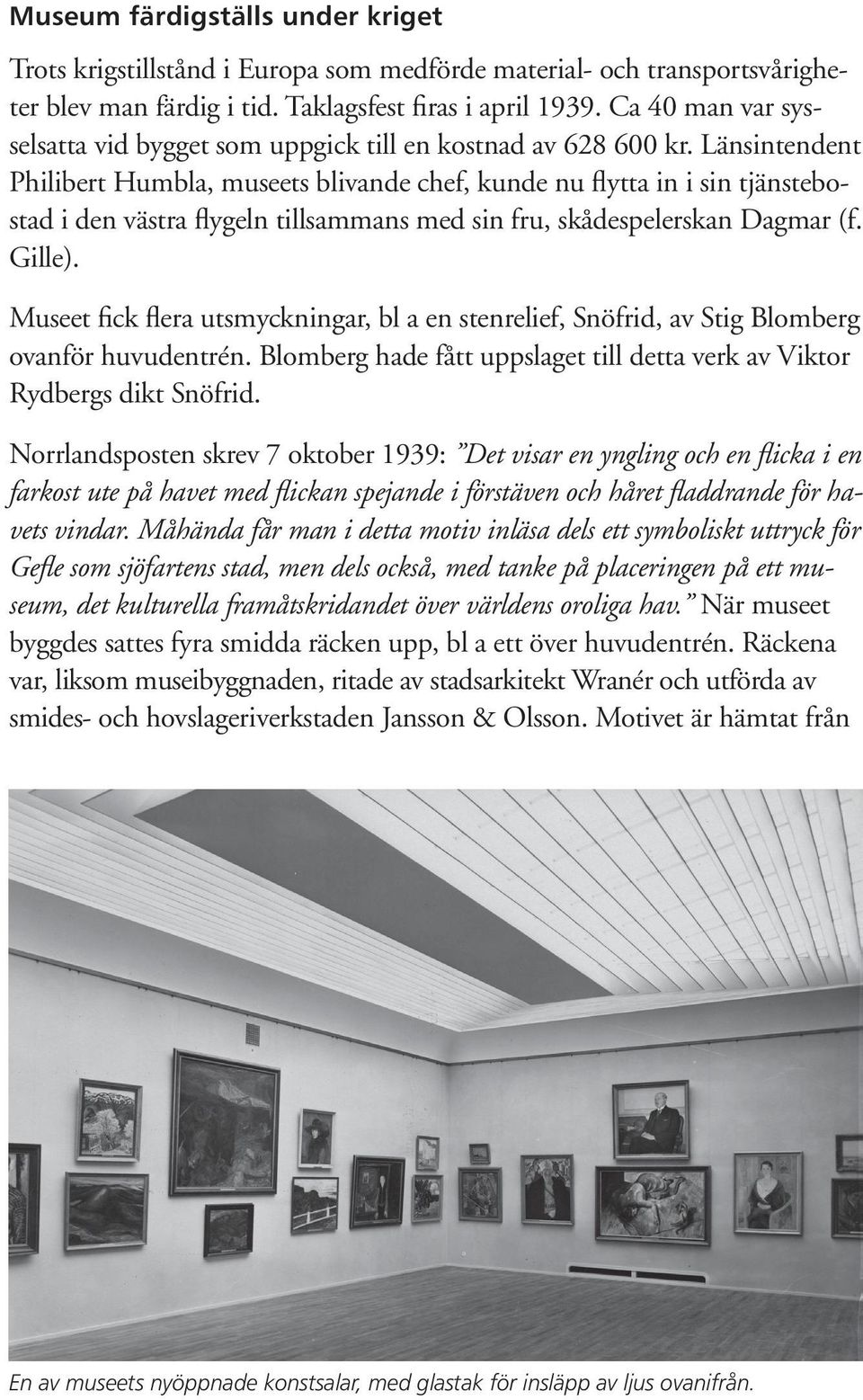 Länsintendent Philibert Humbla, museets blivande chef, kunde nu flytta in i sin tjänstebostad i den västra flygeln tillsammans med sin fru, skådespelerskan Dagmar (f. Gille).