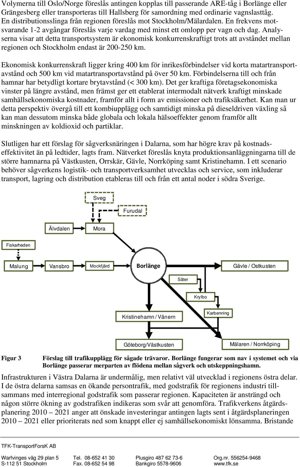 Analyserna visar att detta transportsystem är ekonomisk konkurrenskraftigt trots att avståndet mellan regionen och Stockholm endast är 200-250 km.