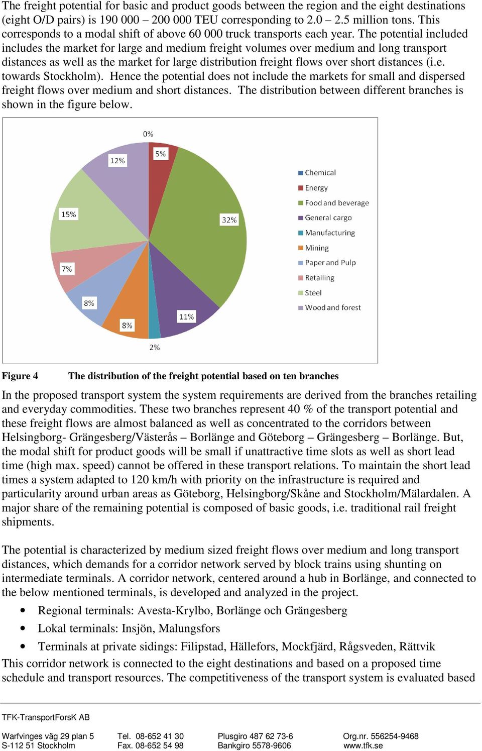 The potential included includes the market for large and medium freight volumes over medium and long transport distances as well as the market for large distribution freight flows over short