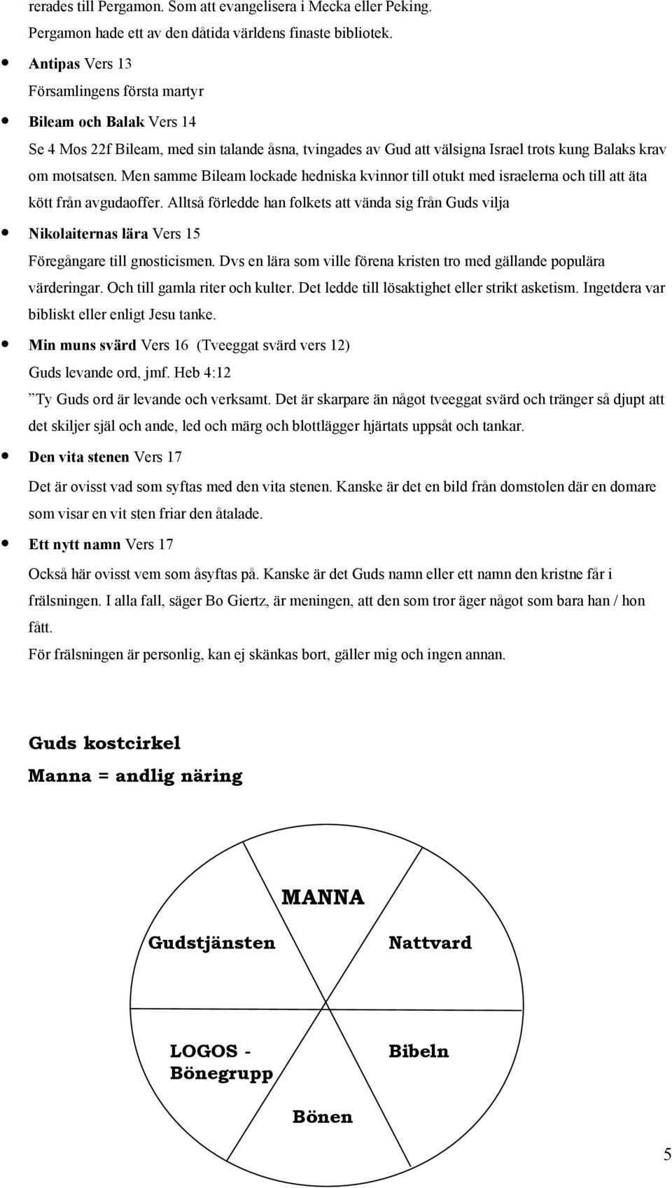 Men samme Bileam lockade hedniska kvinnor till otukt med israelerna och till att äta kött från avgudaoffer.