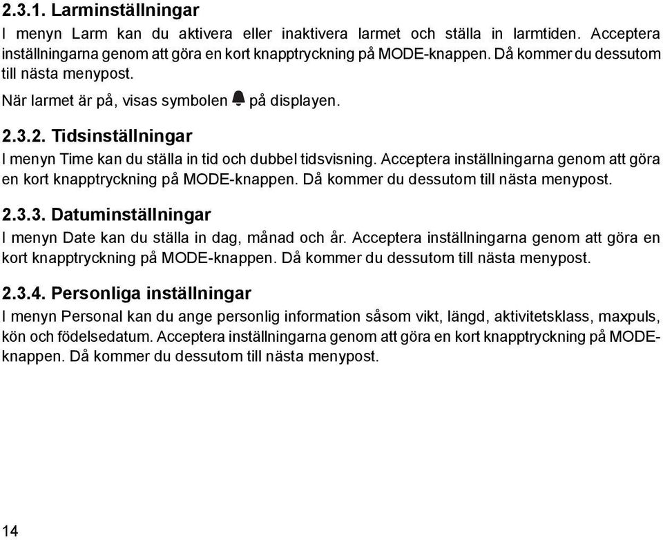 Acceptera inställningarna genom att göra en kort knapptryckning på MODE-knappen. Då kommer du dessutom till nästa menypost. 2.3.3. Datuminställningar I menyn Date kan du ställa in dag, månad och år.