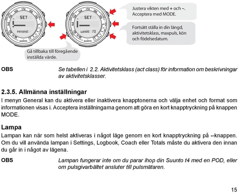 Allmänna inställningar I menyn General kan du aktivera eller inaktivera knapptonerna och välja enhet och format som informationen visas i.