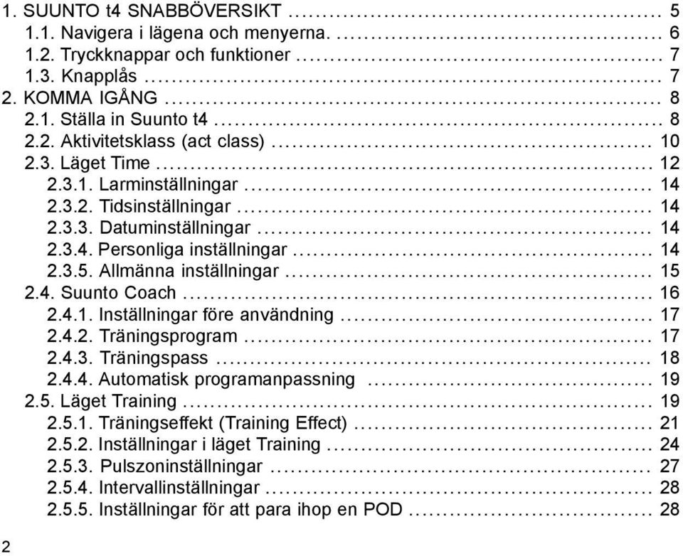 .. 16 2.4.1. Inställningar före användning... 17 2.4.2. Träningsprogram... 17 2.4.3. Träningspass... 18 2.4.4. Automatisk programanpassning... 19 2.5. Läget Training... 19 2.5.1. Träningseffekt (Training Effect).