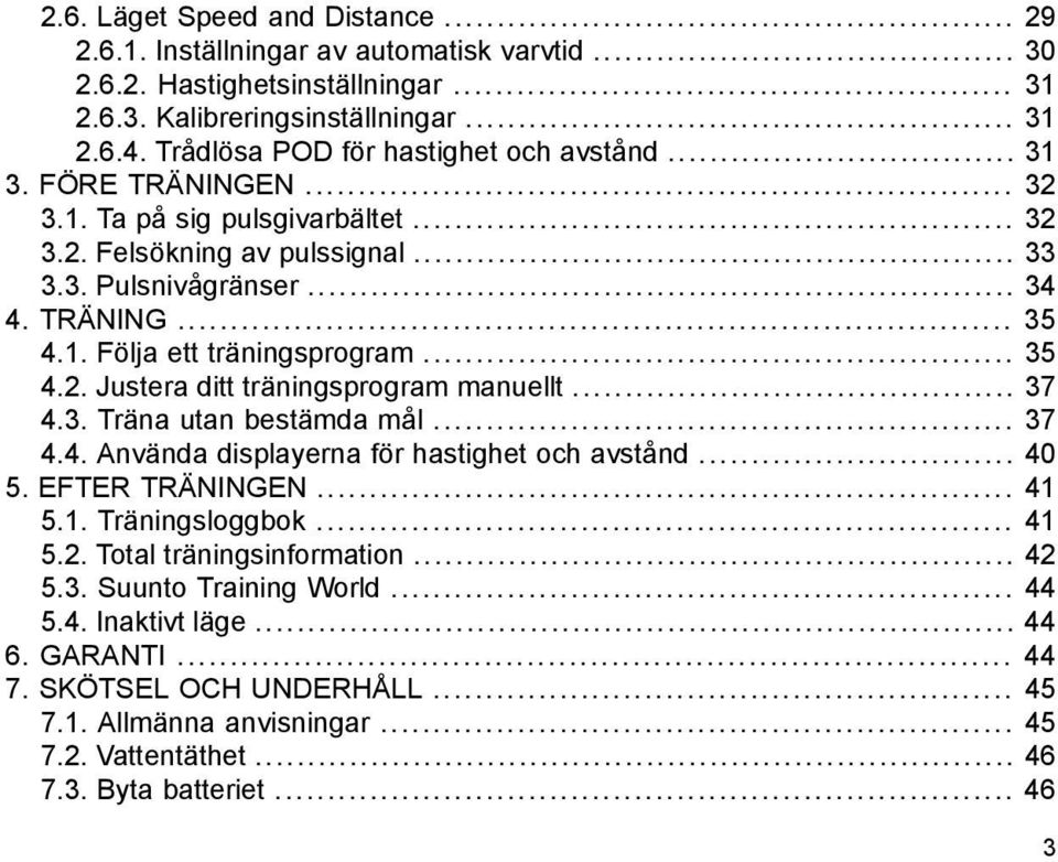 .. 35 4.2. Justera ditt träningsprogram manuellt... 37 4.3. Träna utan bestämda mål... 37 4.4. Använda displayerna för hastighet och avstånd... 40 5. EFTER TRÄNINGEN... 41 5.1. Träningsloggbok... 41 5.2. Total träningsinformation.