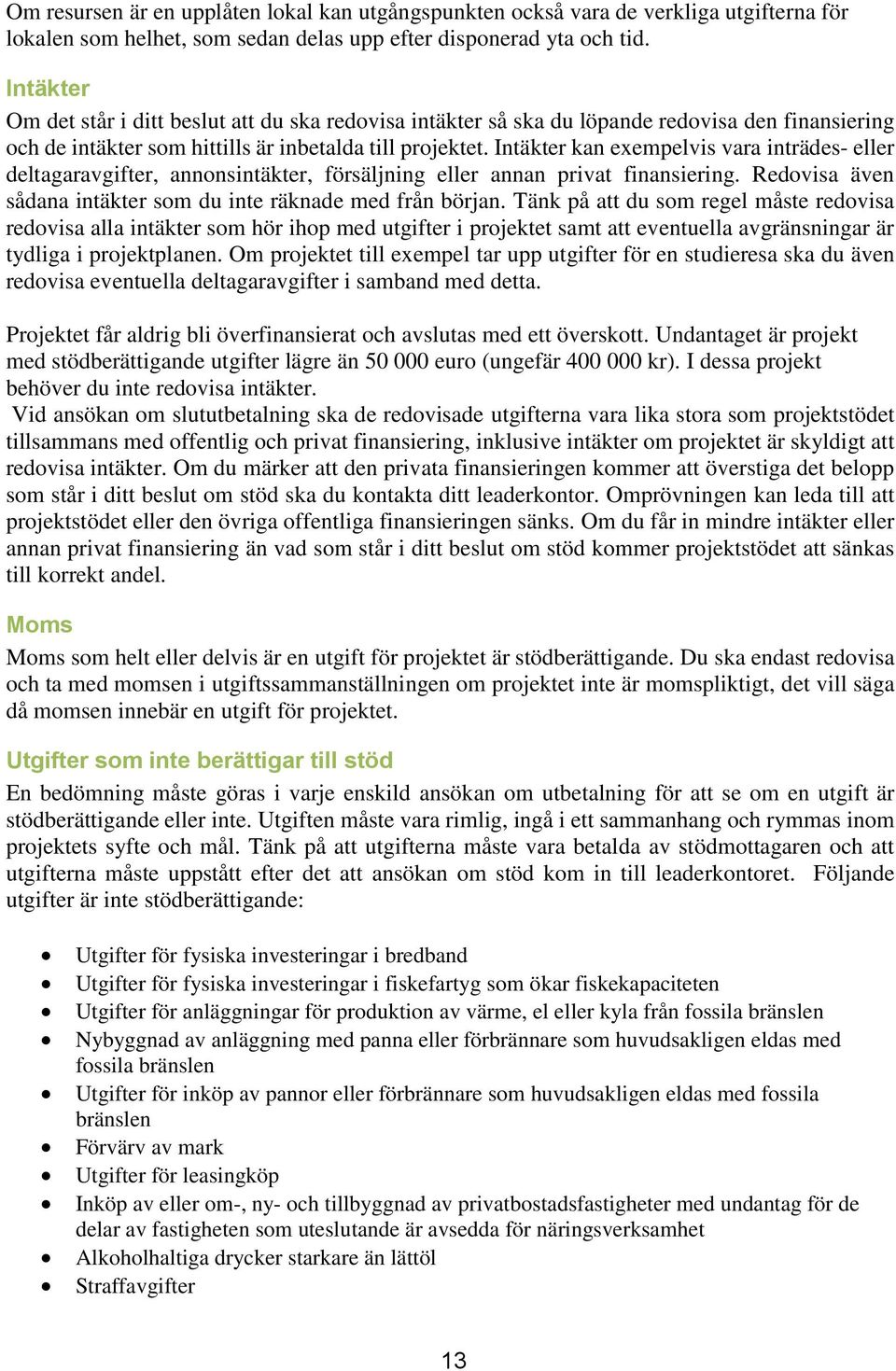 Intäkter kan exempelvis vara inträdes- eller deltagaravgifter, annonsintäkter, försäljning eller annan privat finansiering. Redovisa även sådana intäkter som du inte räknade med från början.