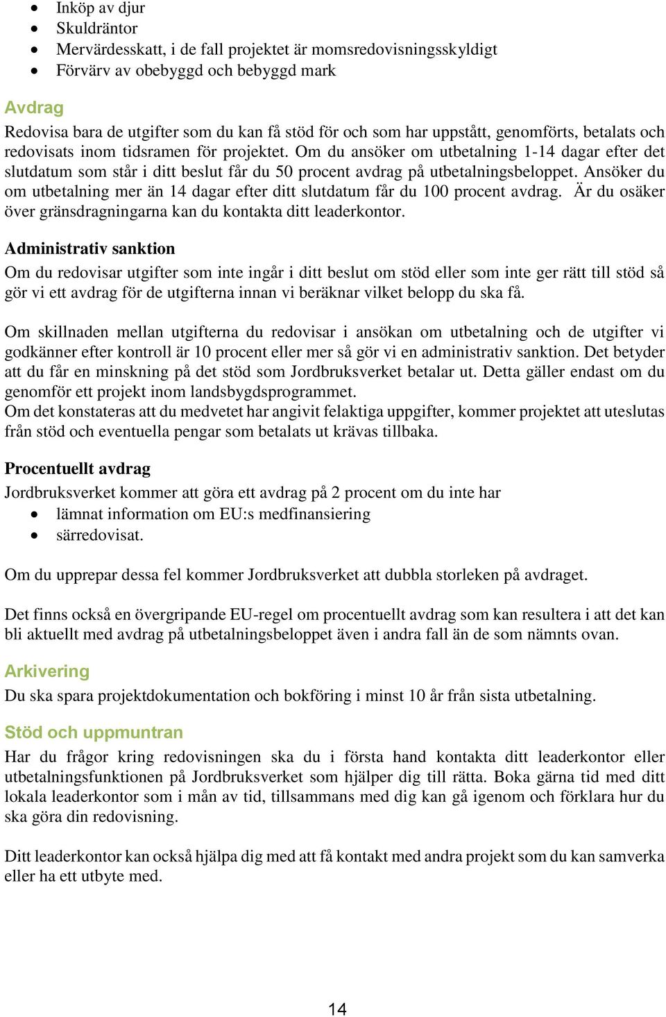 Om du ansöker om utbetalning 1-14 dagar efter det slutdatum som står i ditt beslut får du 50 procent avdrag på utbetalningsbeloppet.