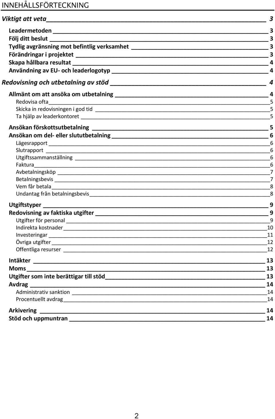 förskottsutbetalning 5 Ansökan om del- eller slututbetalning 6 Lägesrapport 6 Slutrapport 6 Utgiftssammanställning 6 Faktura 6 Avbetalningsköp 7 Betalningsbevis 7 Vem får betala 8 Undantag från