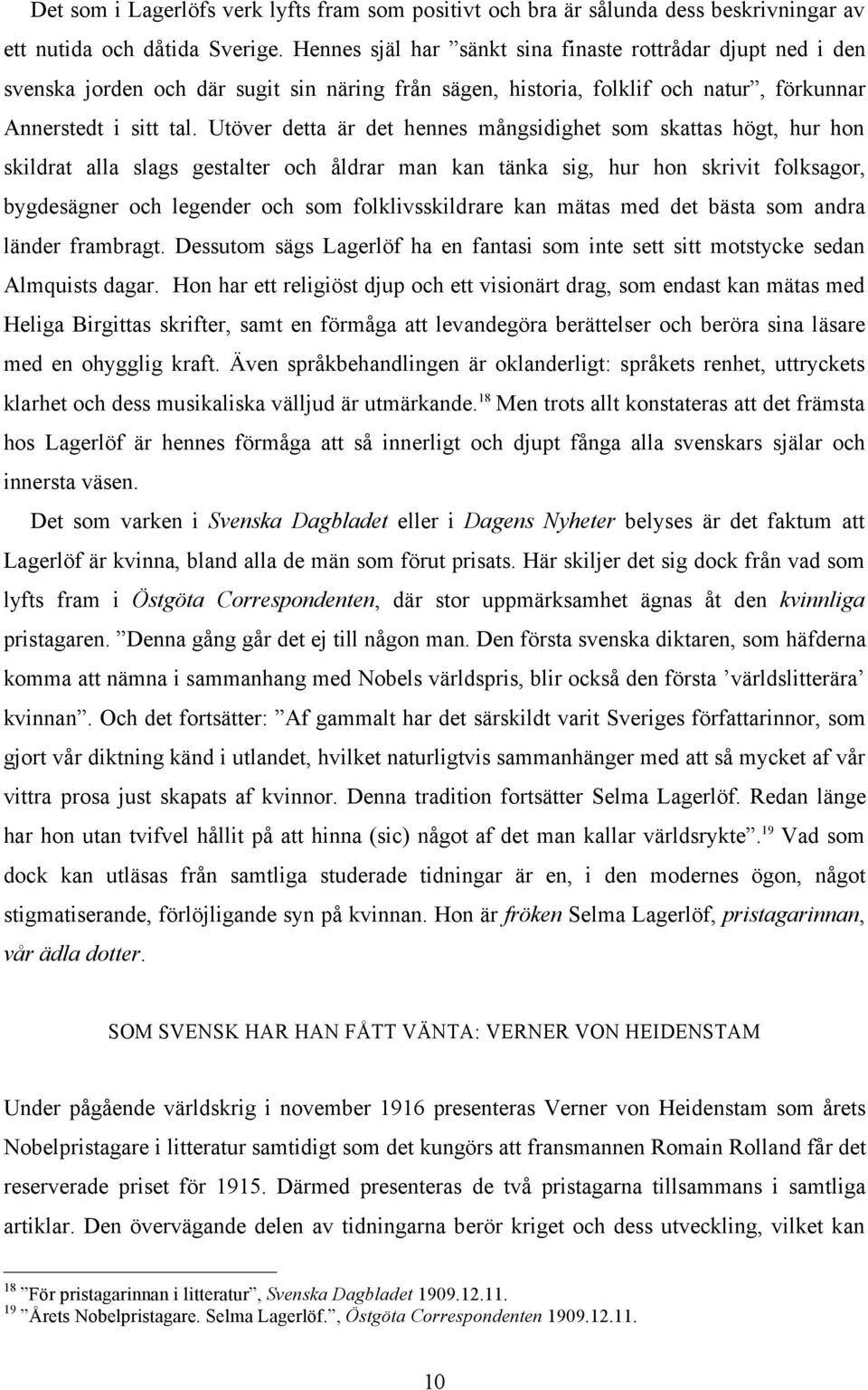 Utöver detta är det hennes mångsidighet som skattas högt, hur hon skildrat alla slags gestalter och åldrar man kan tänka sig, hur hon skrivit folksagor, bygdesägner och legender och som