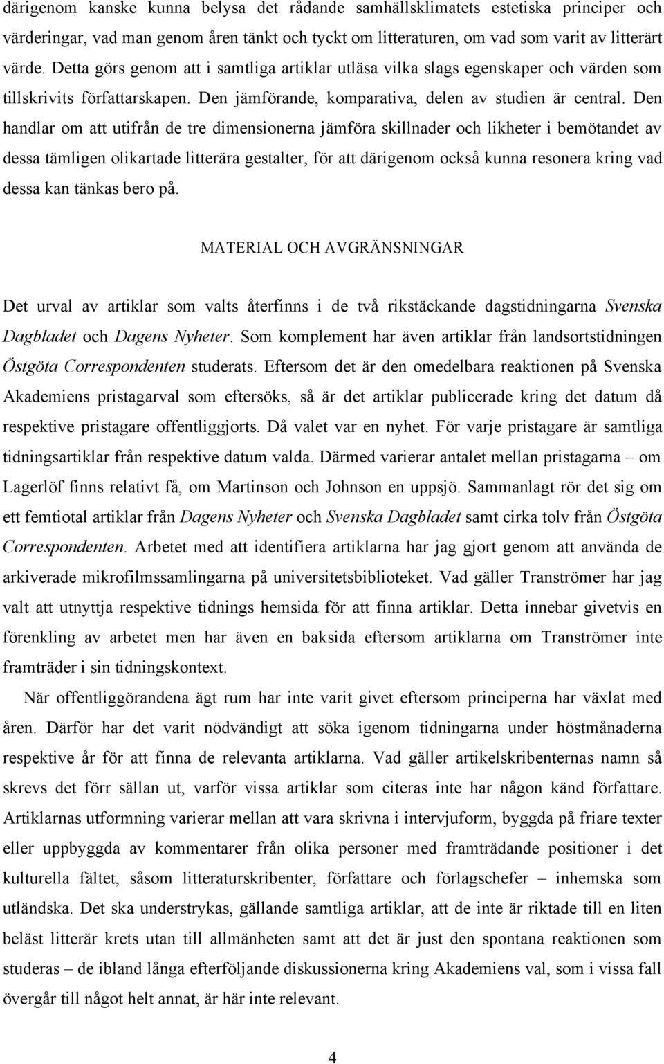 Den handlar om att utifrån de tre dimensionerna jämföra skillnader och likheter i bemötandet av dessa tämligen olikartade litterära gestalter, för att därigenom också kunna resonera kring vad dessa