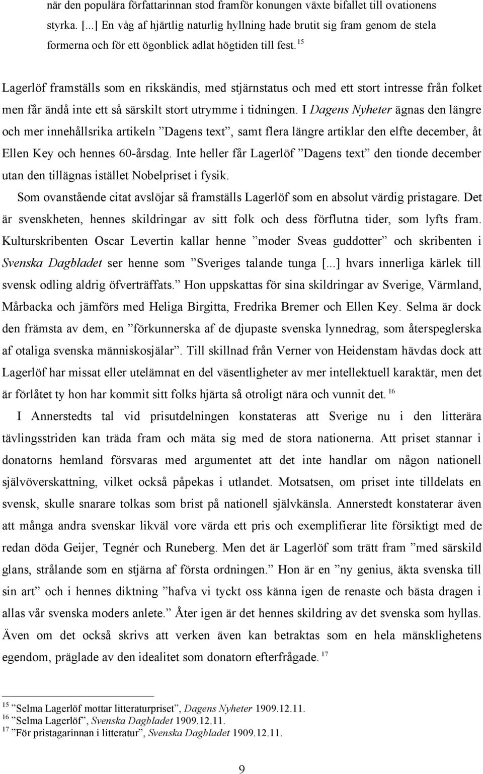 15 Lagerlöf framställs som en rikskändis, med stjärnstatus och med ett stort intresse från folket men får ändå inte ett så särskilt stort utrymme i tidningen.